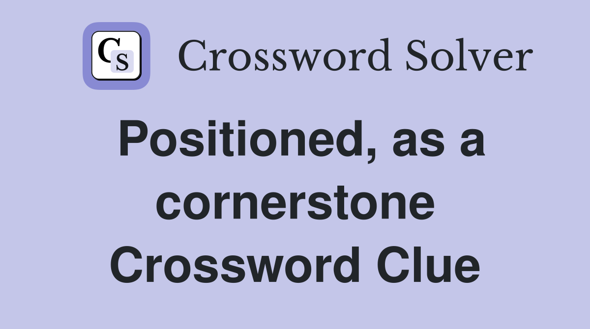 Positioned, as a cornerstone Crossword Clue
