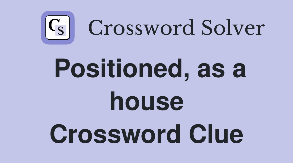 Positioned, as a house Crossword Clue