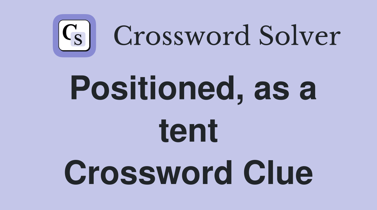 Positioned, as a tent Crossword Clue