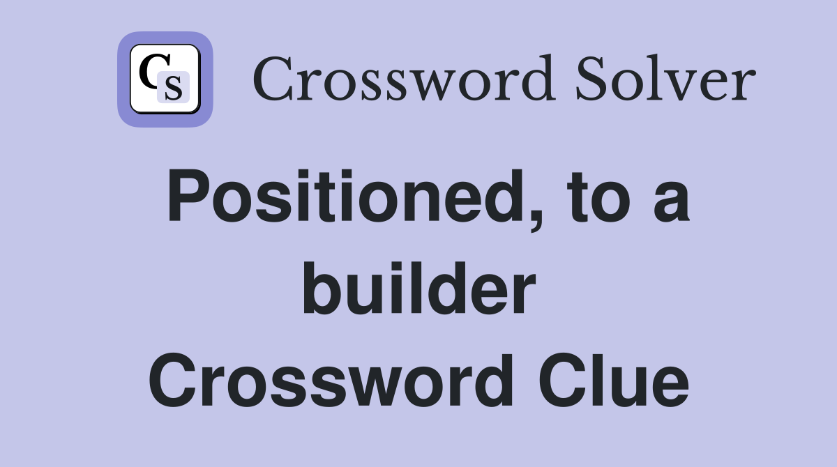 Positioned, to a builder Crossword Clue