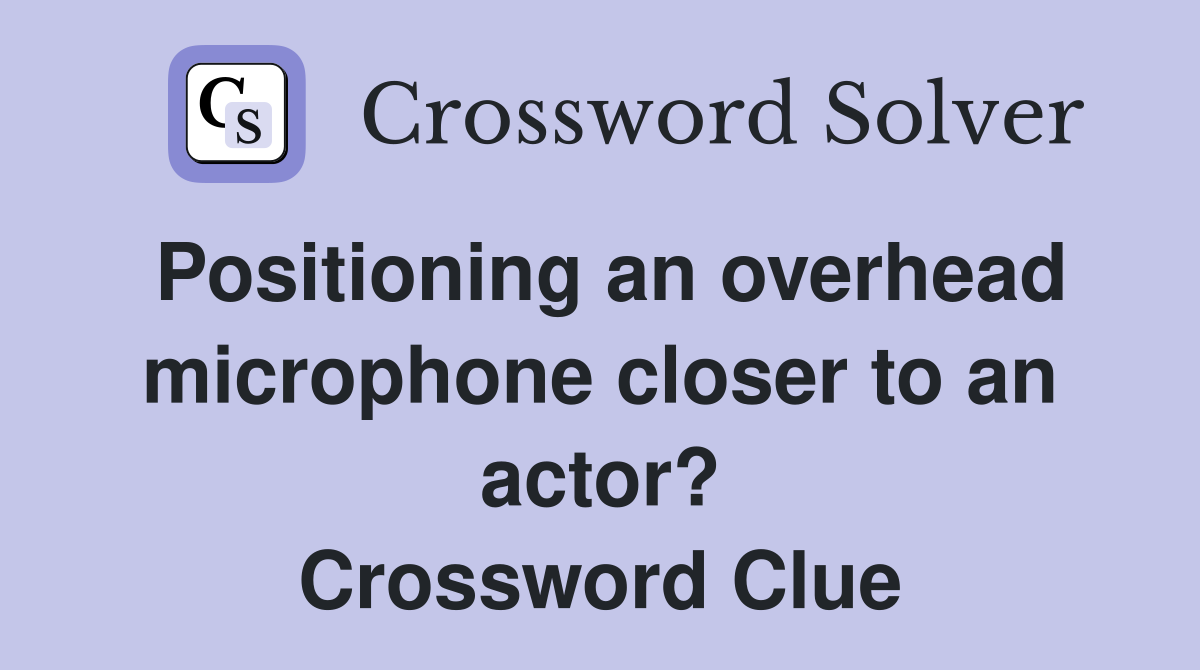 Positioning an overhead microphone closer to an actor? Crossword Clue