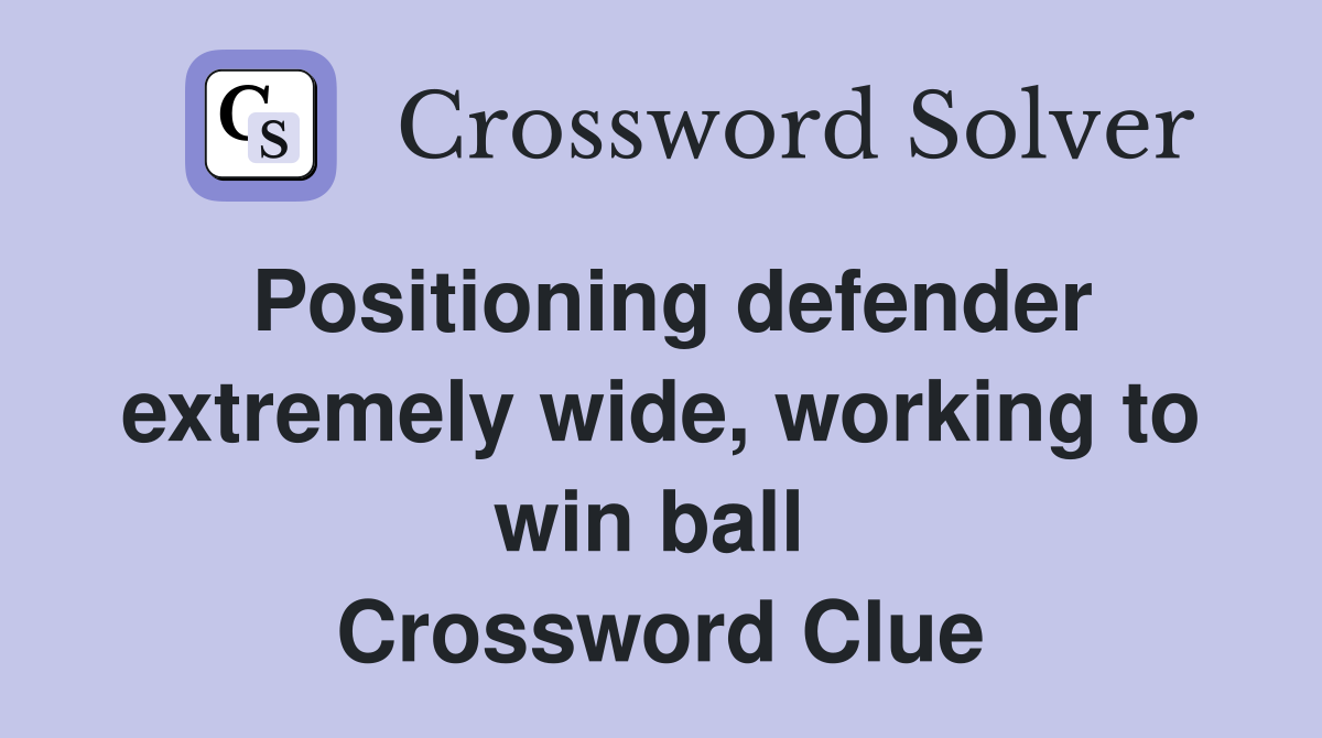 Positioning defender extremely wide, working to win ball  Crossword Clue