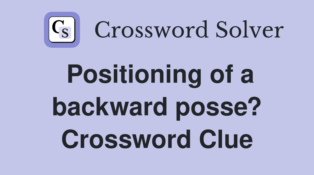 Positioning of a backward posse? Crossword Clue