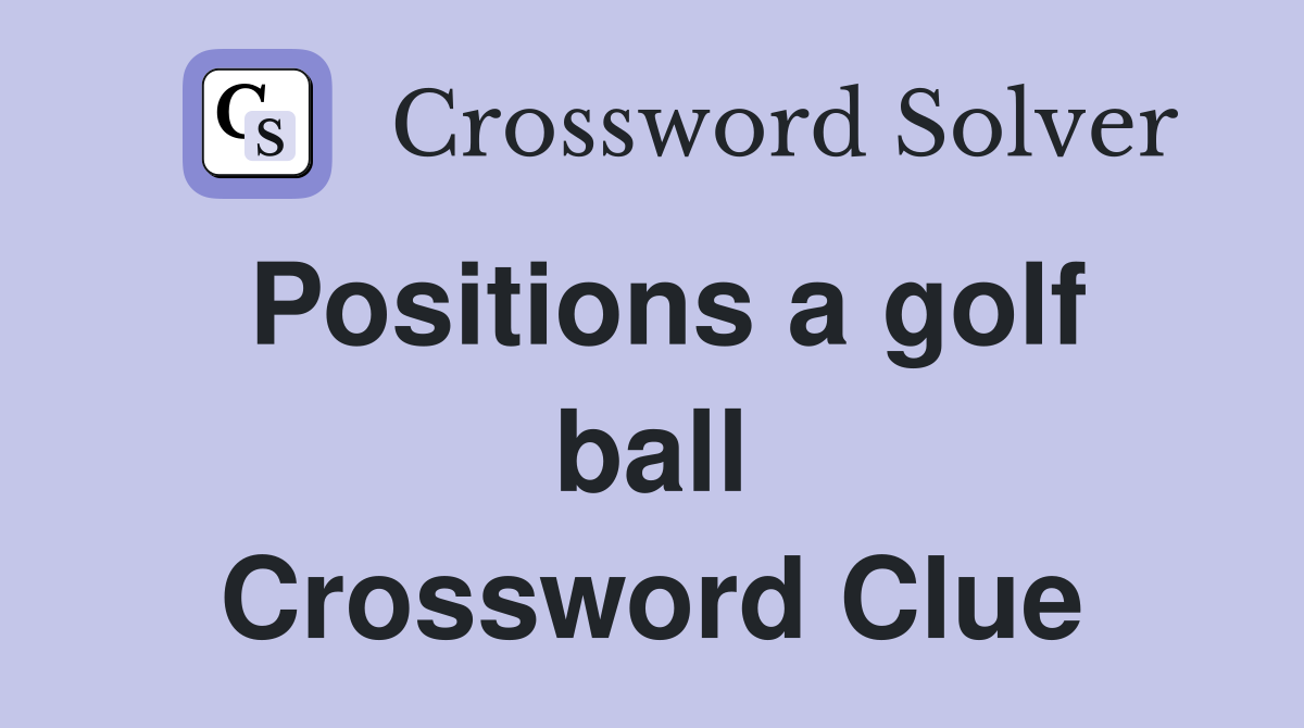 Positions a golf ball Crossword Clue