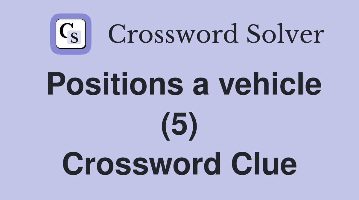 Positions a vehicle (5) Crossword Clue