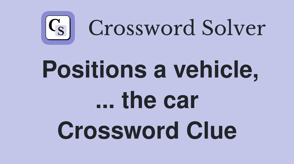 Positions a vehicle, ... the car Crossword Clue