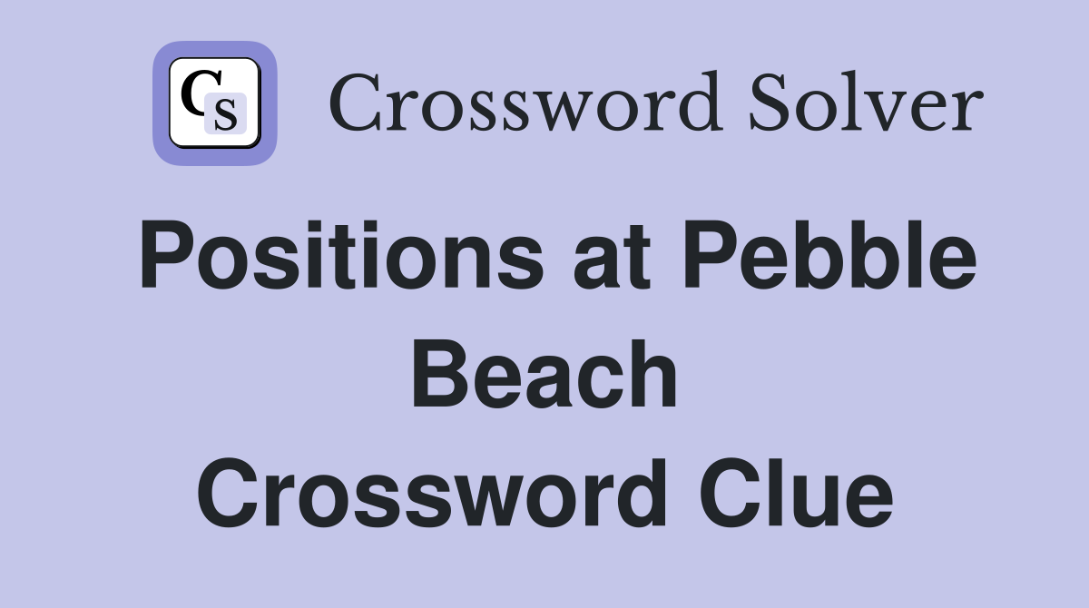 Positions at Pebble Beach Crossword Clue