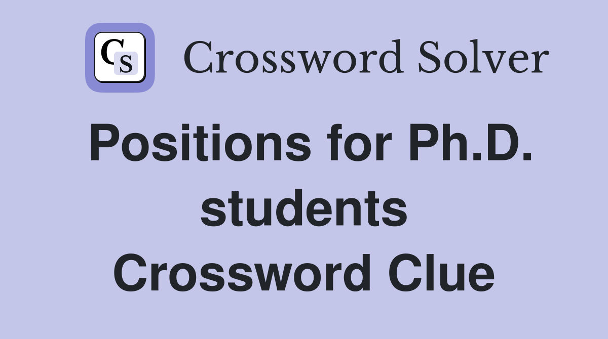 Positions for Ph.D. students Crossword Clue