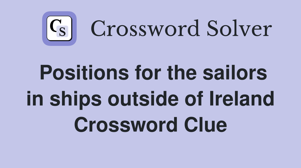 Positions for the sailors in ships outside of Ireland Crossword Clue