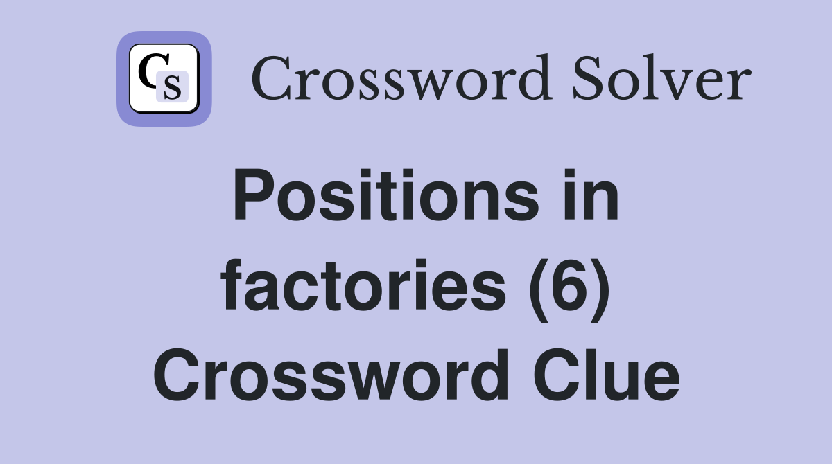 Positions in factories (6) Crossword Clue