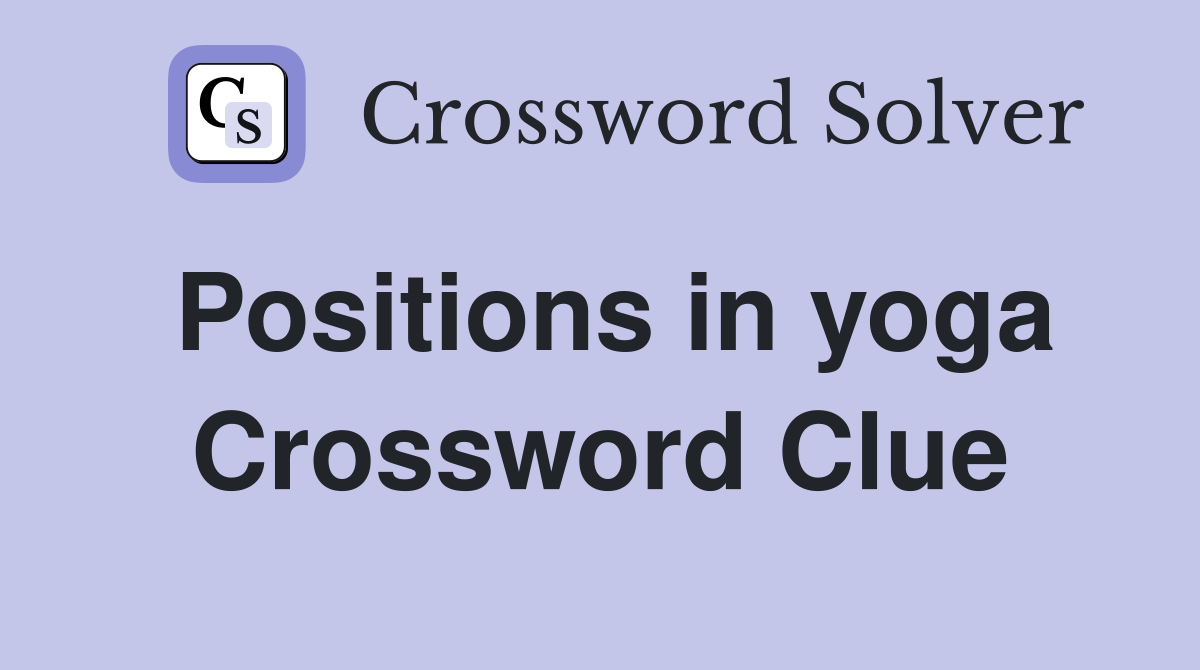 Positions in yoga Crossword Clue