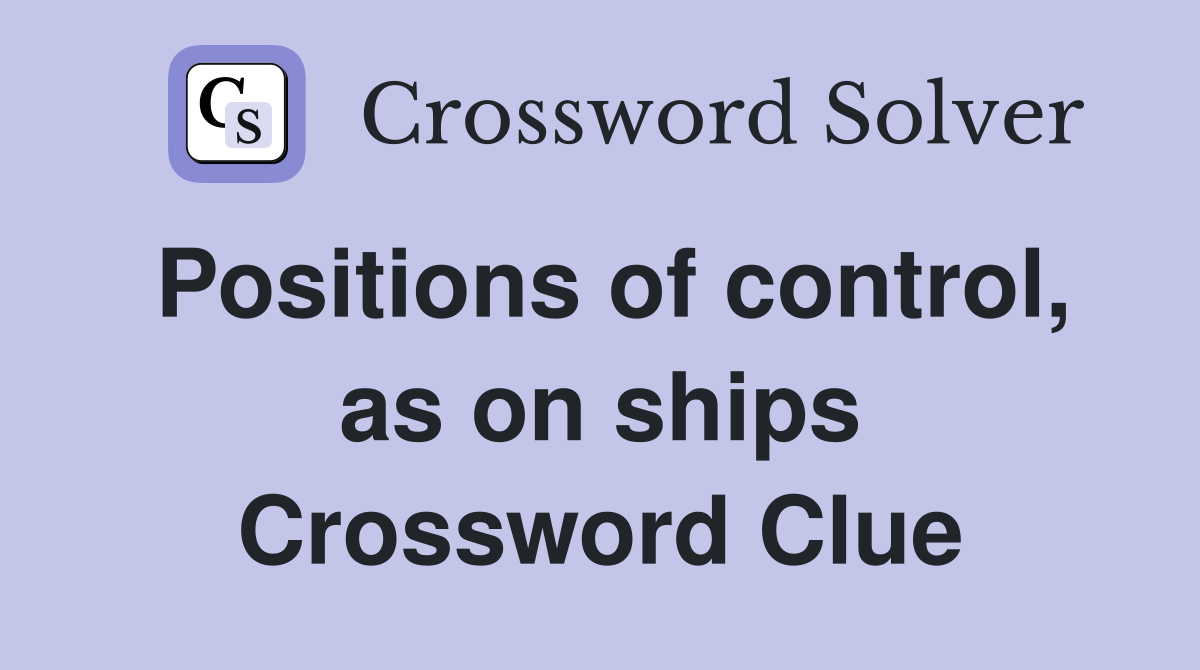 Positions of control, as on ships Crossword Clue