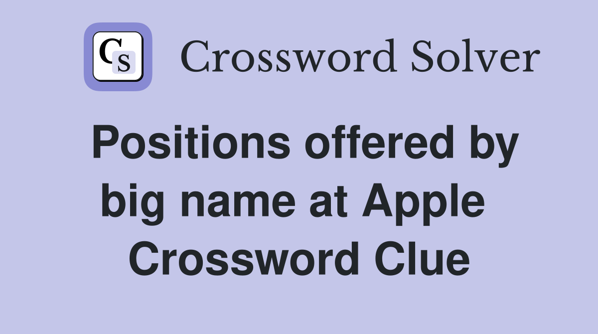 Positions offered by big name at Apple  Crossword Clue