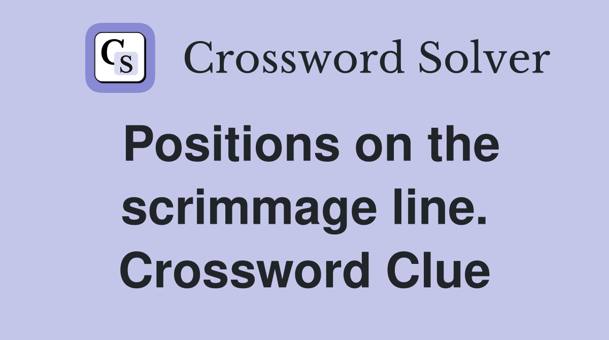 Positions on the scrimmage line. Crossword Clue