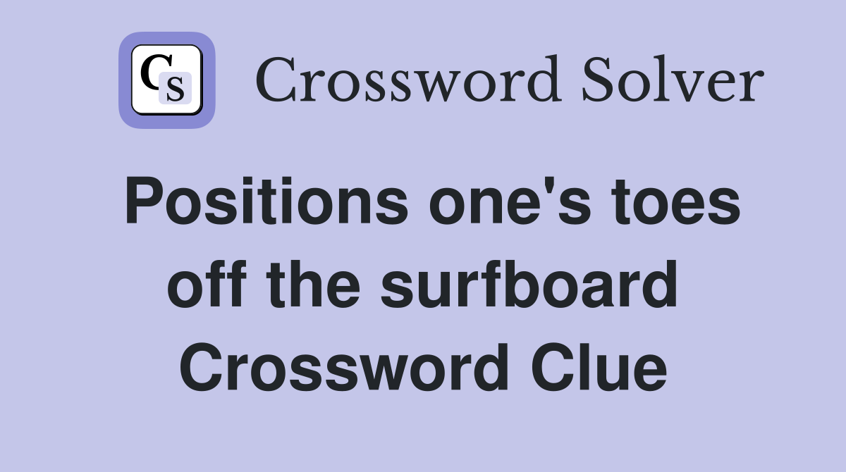 Positions one's toes off the surfboard Crossword Clue