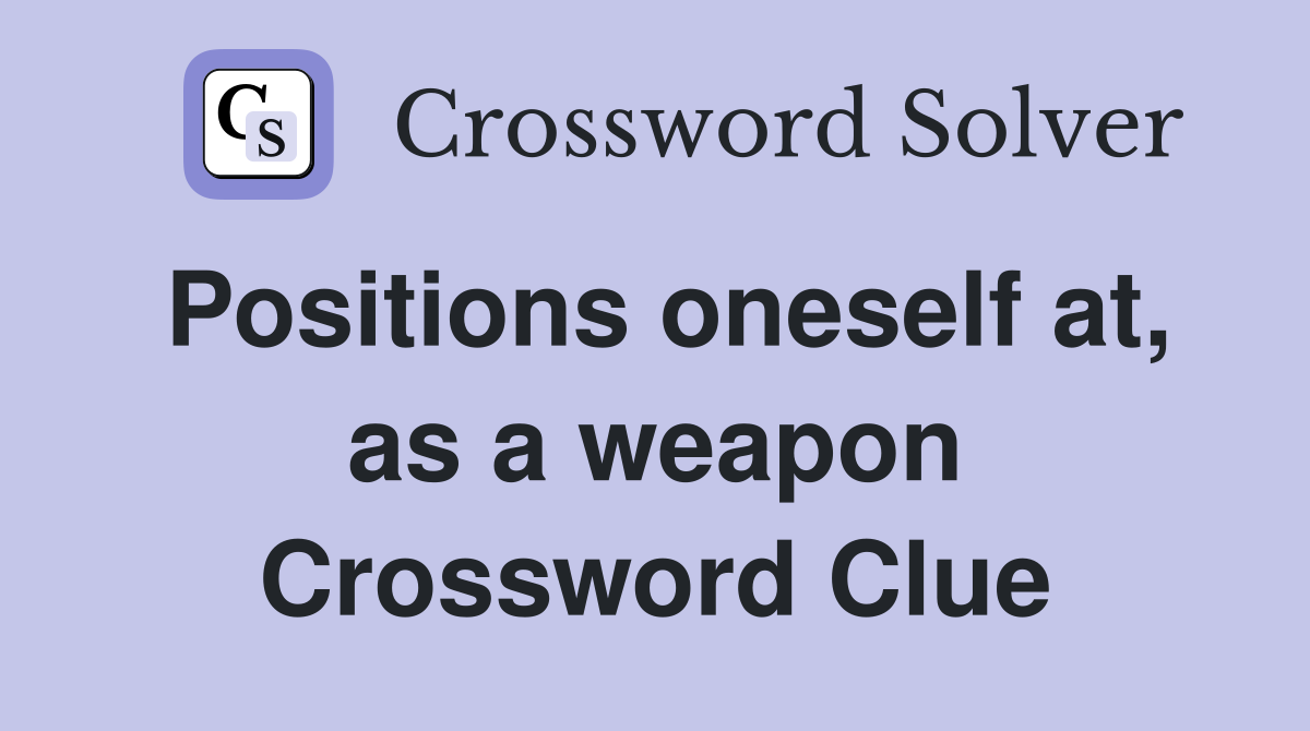 Positions oneself at, as a weapon Crossword Clue
