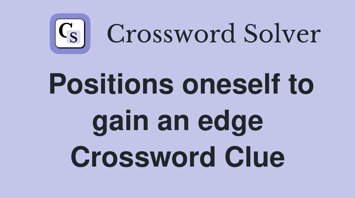 Positions oneself to gain an edge Crossword Clue