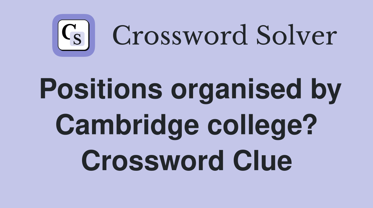 Positions organised by Cambridge college? Crossword Clue