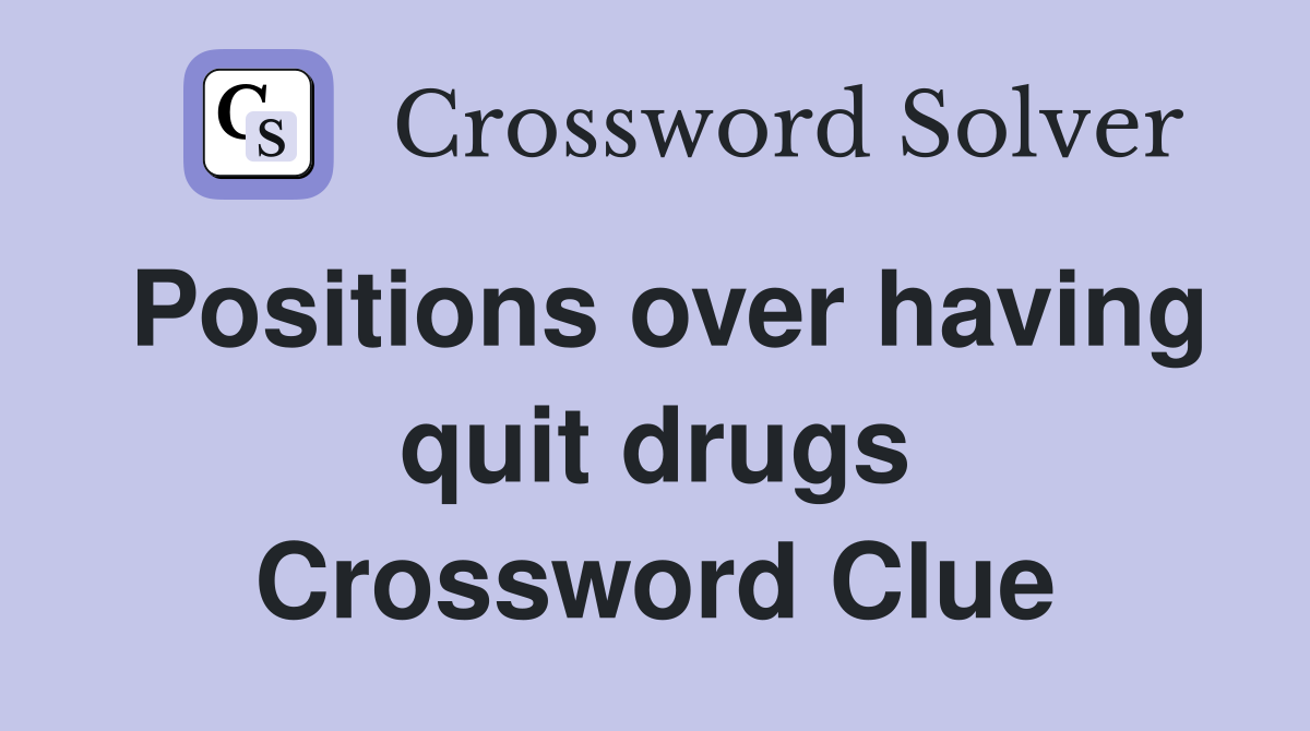 Positions over having quit drugs Crossword Clue