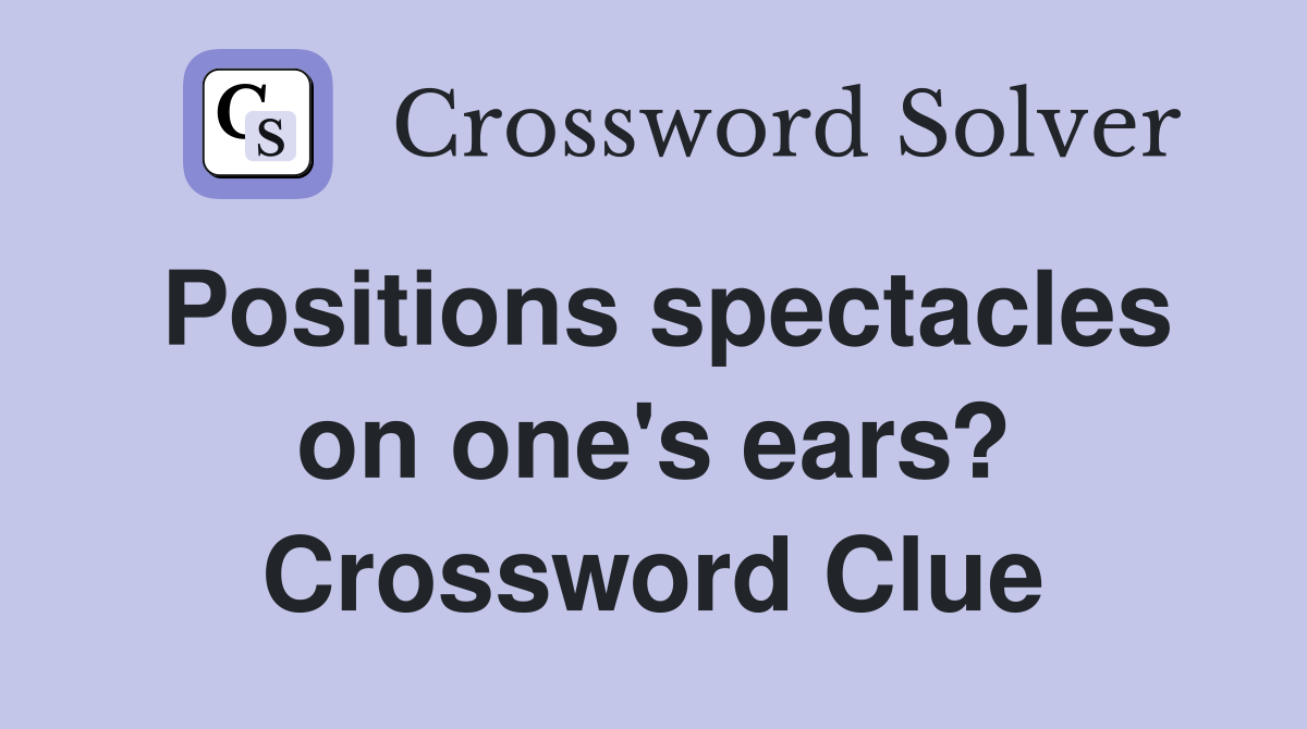 Positions spectacles on one's ears? Crossword Clue
