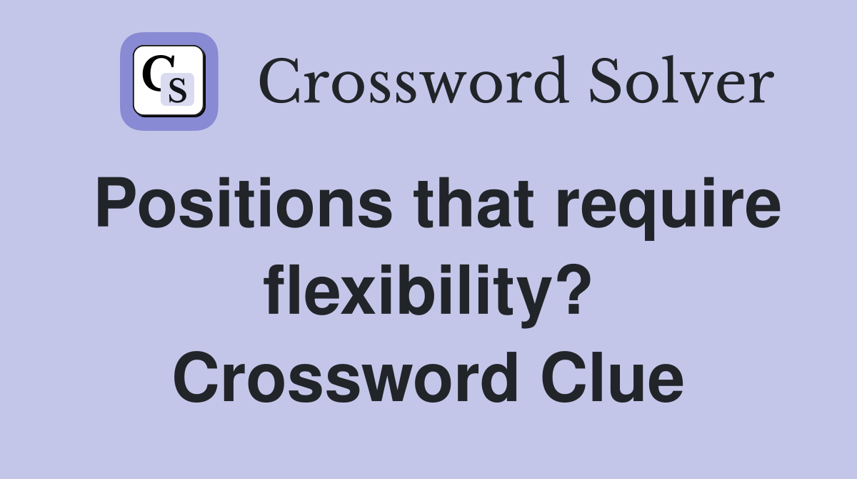 Positions that require flexibility? Crossword Clue