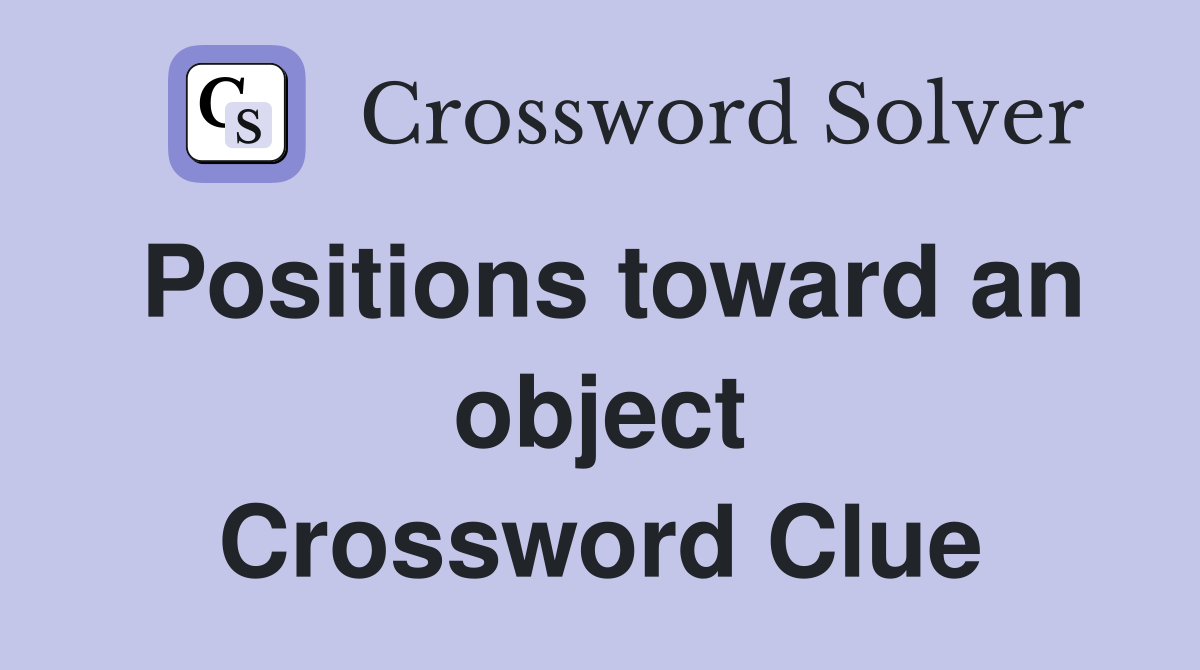 Positions toward an object Crossword Clue