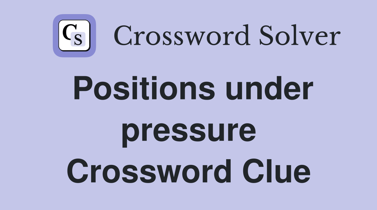 Positions under pressure Crossword Clue