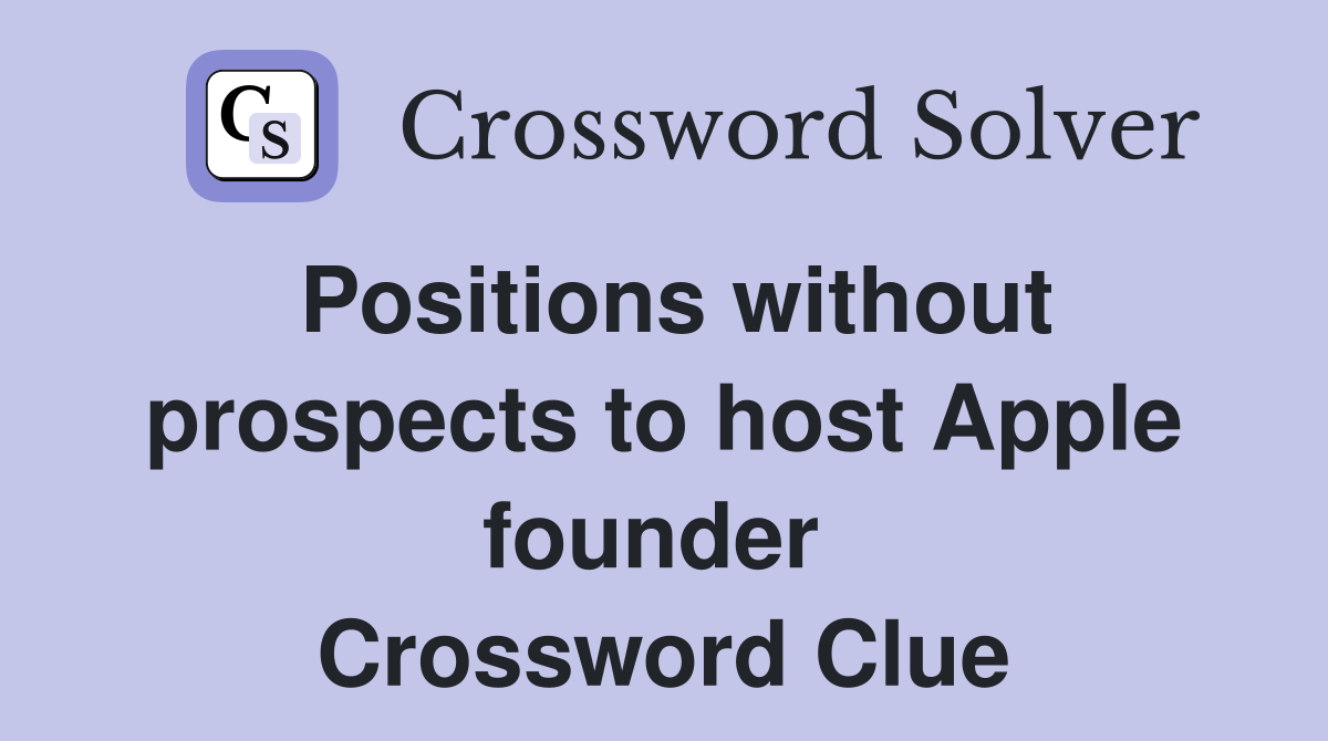 Positions without prospects to host Apple founder  Crossword Clue