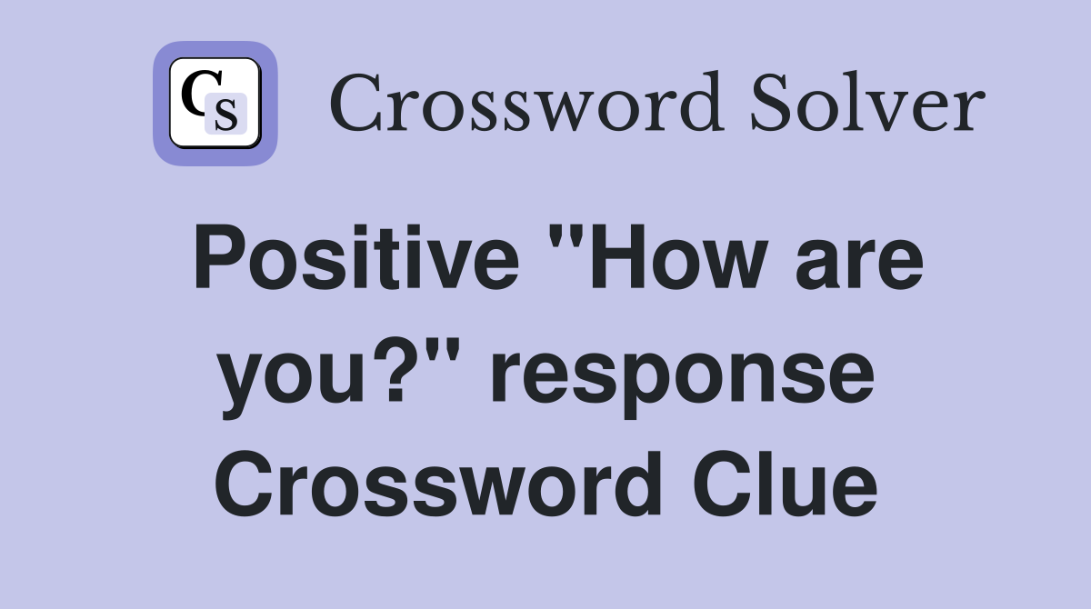Positive "How are you?" response Crossword Clue