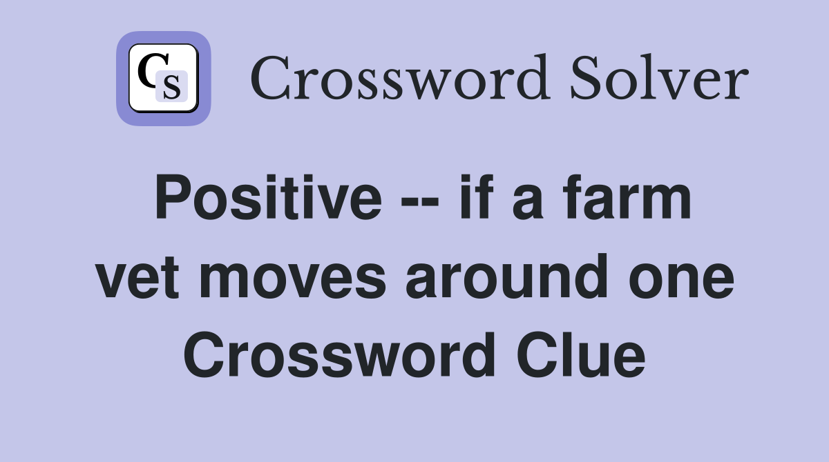 Positive -- if a farm vet moves around one Crossword Clue