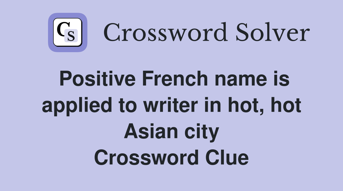 Positive French name is applied to writer in hot, hot Asian city Crossword Clue