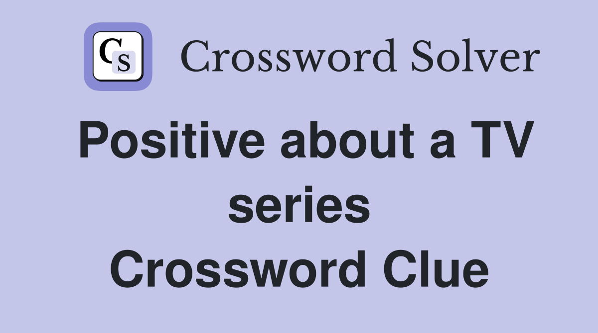 Positive about a TV series Crossword Clue