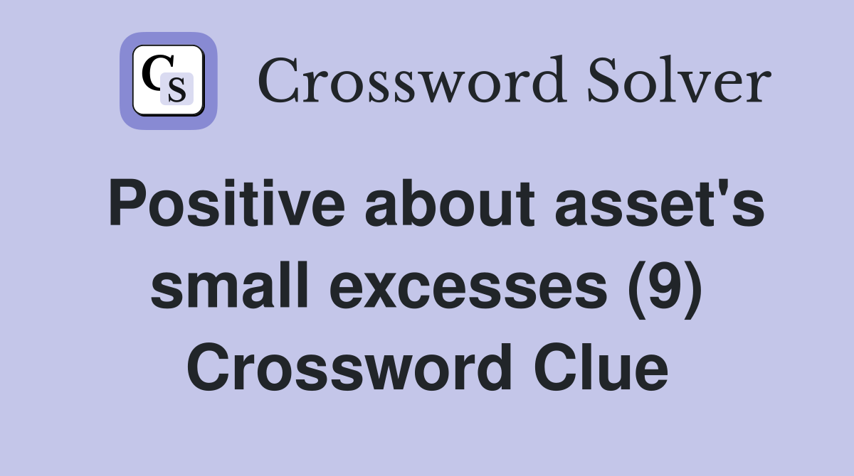 Positive about asset's small excesses (9) Crossword Clue