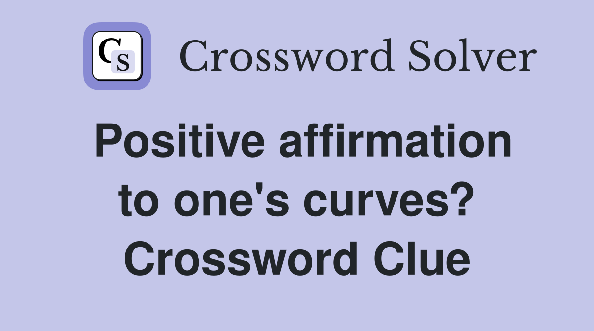 Positive affirmation to one's curves? Crossword Clue
