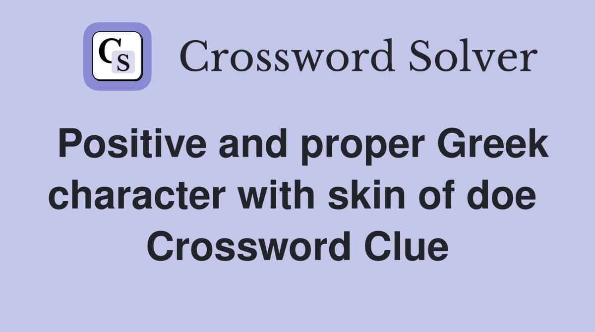 Positive and proper Greek character with skin of doe  Crossword Clue