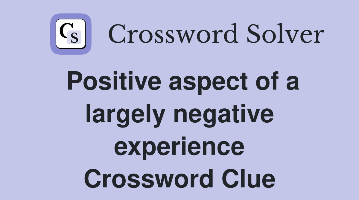 Positive aspect of a largely negative experience Crossword Clue