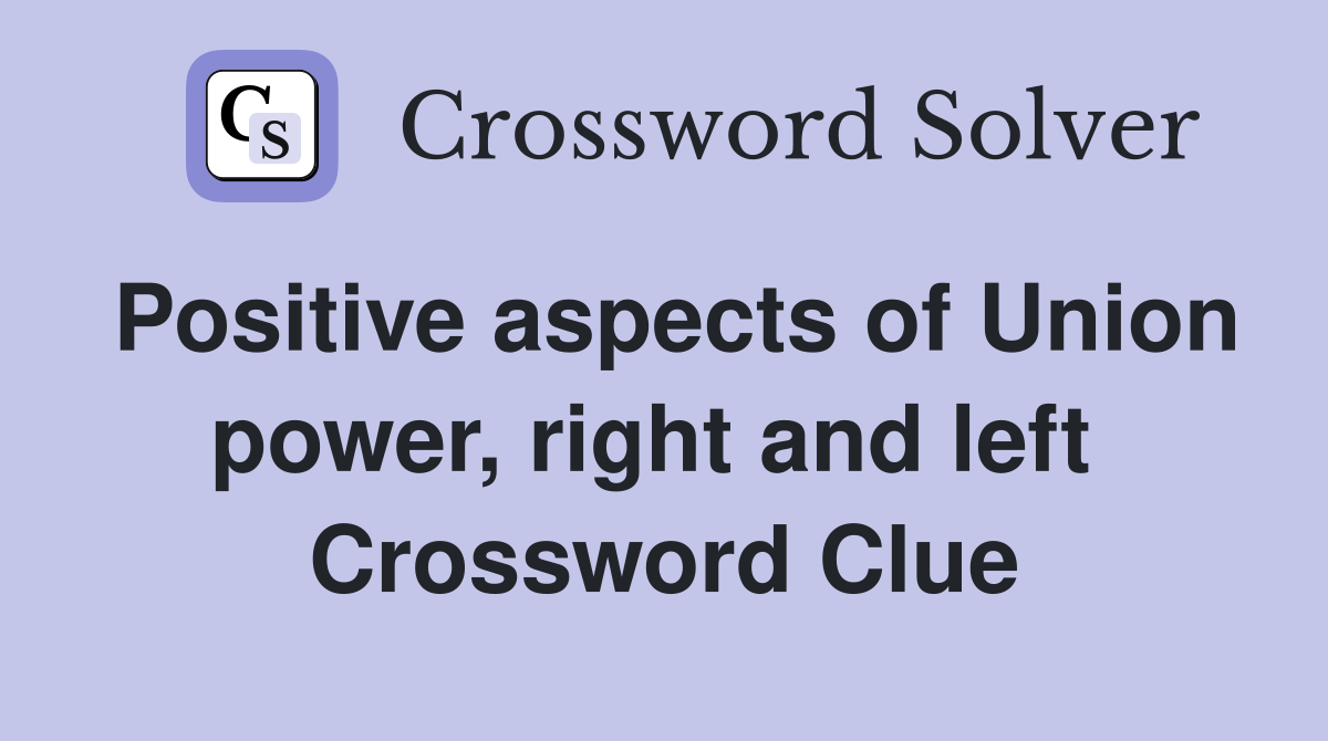 Positive aspects of Union power, right and left  Crossword Clue
