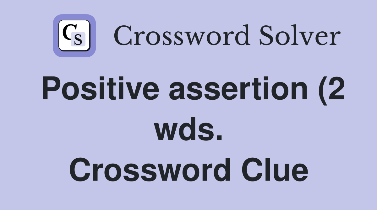 Positive assertion (2 wds ) Crossword Clue Answers Crossword Solver Positive assertion (2 wds ) Crossword Clue Answers Crossword Solver