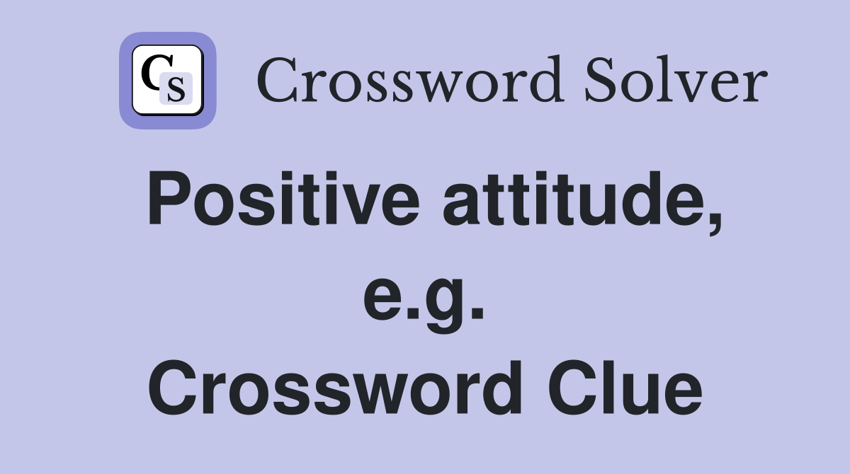 Positive attitude, e.g. Crossword Clue