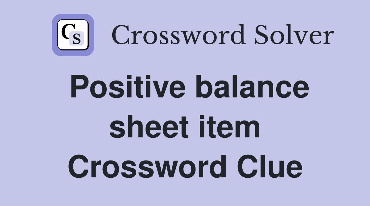 Positive balance sheet item Crossword Clue