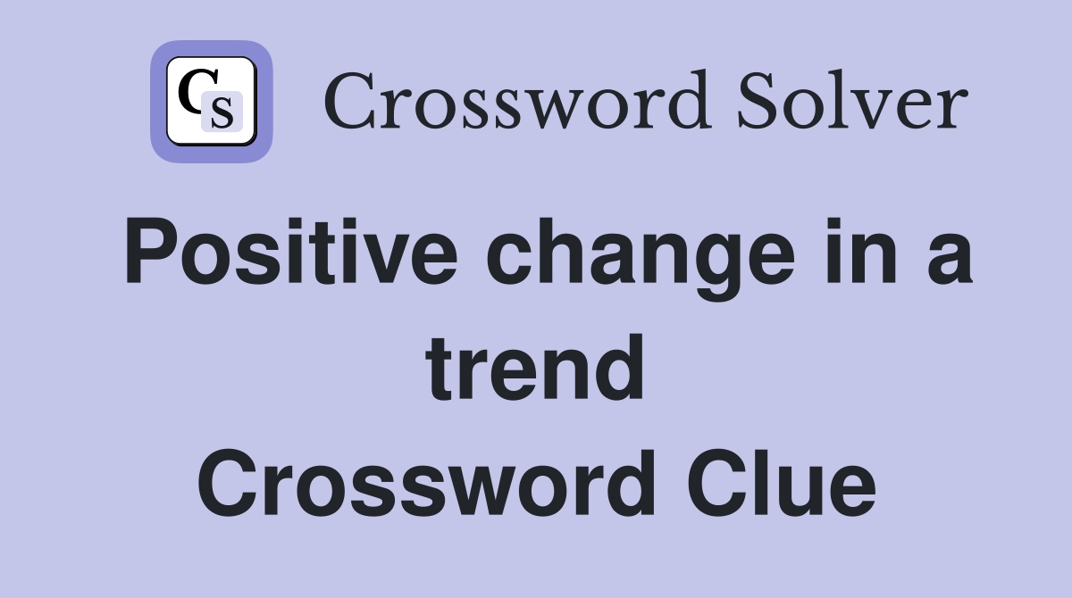 Positive change in a trend Crossword Clue