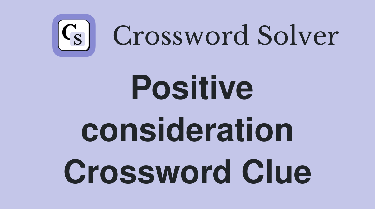 Positive consideration Crossword Clue