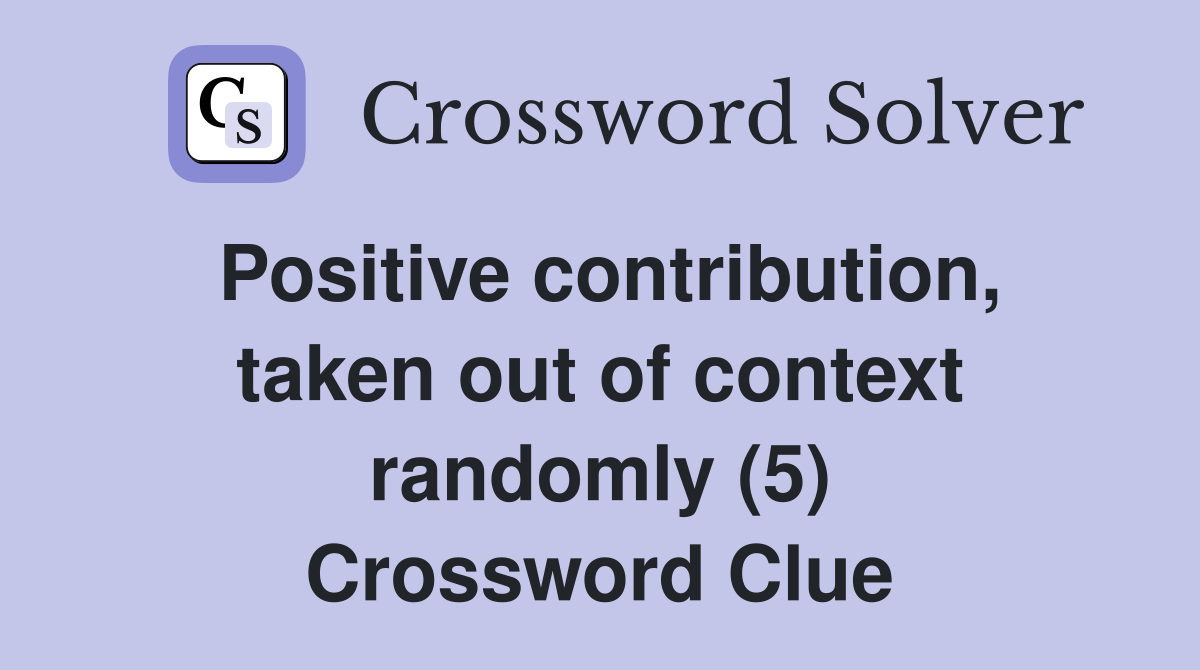 Positive contribution, taken out of context randomly (5) Crossword Clue