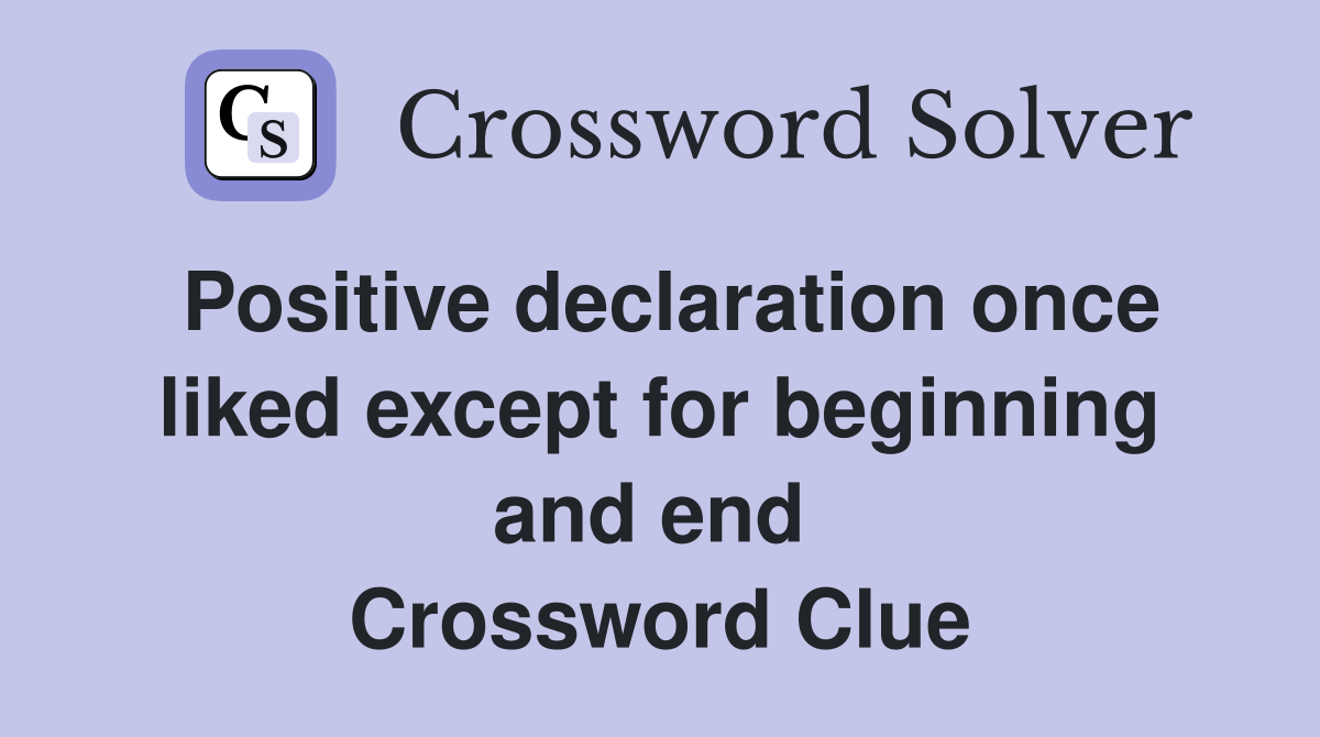 Positive declaration once liked except for beginning and end  Crossword Clue