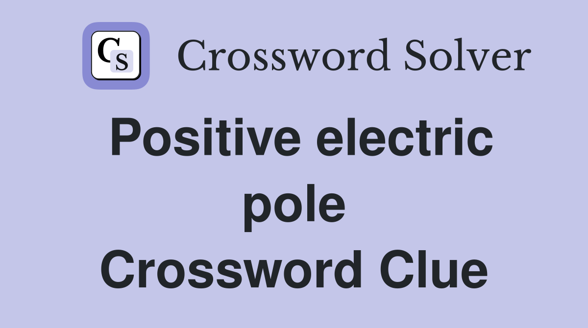 Positive electric pole Crossword Clue