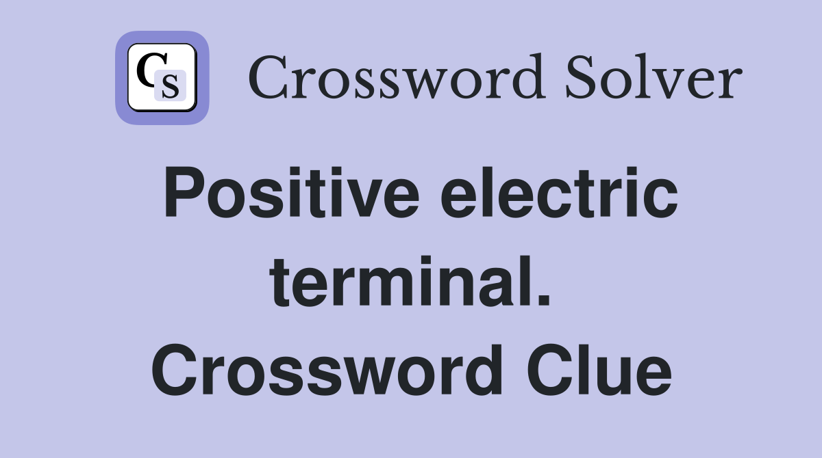 Positive electric terminal. Crossword Clue