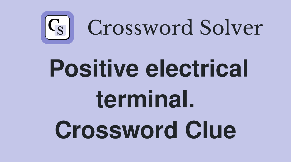 Positive electrical terminal. Crossword Clue