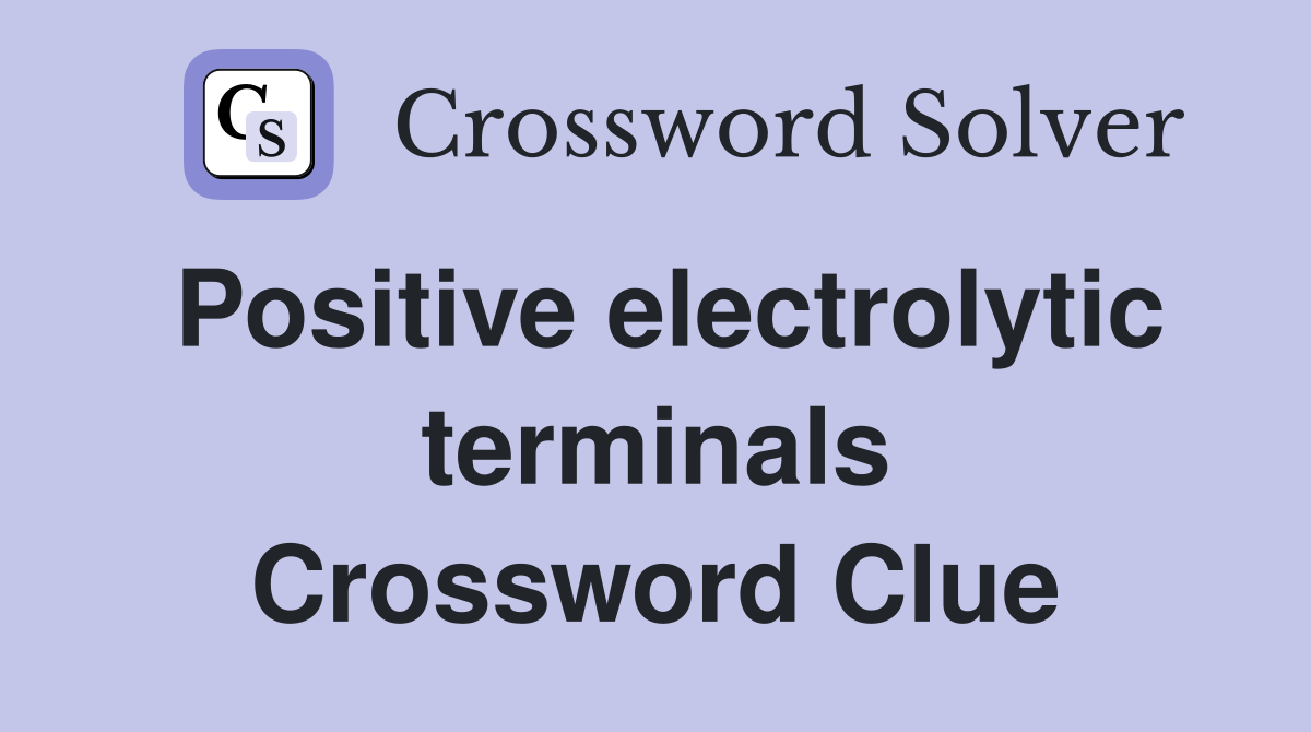 Positive electrolytic terminals Crossword Clue