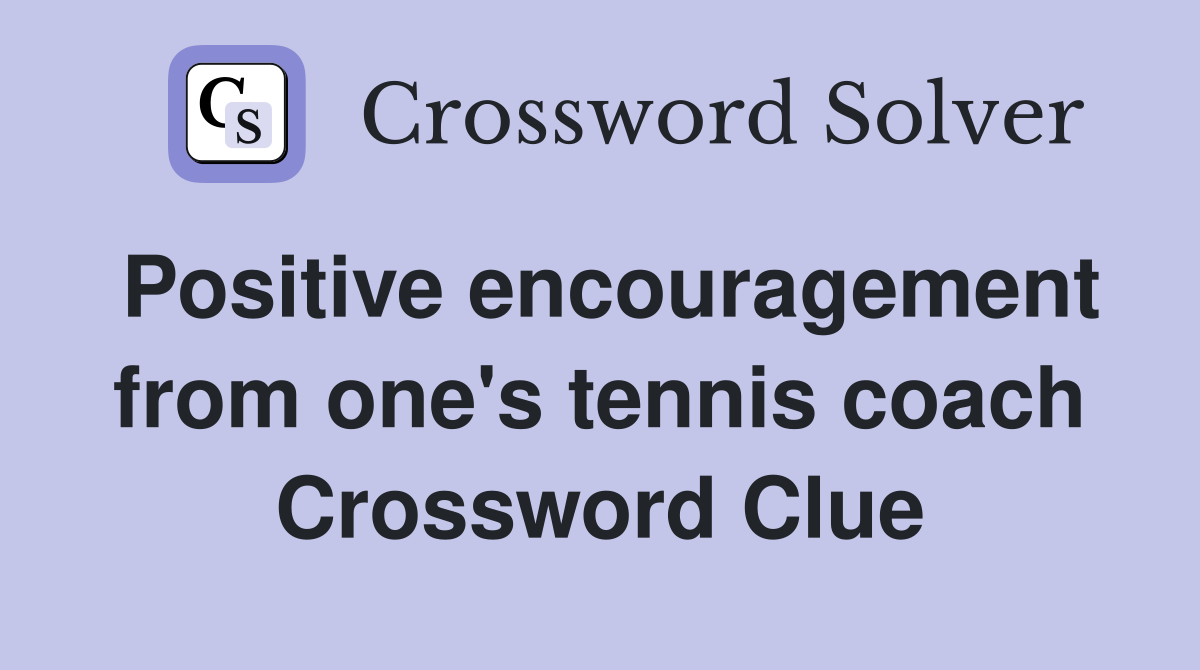 Positive encouragement from one's tennis coach Crossword Clue