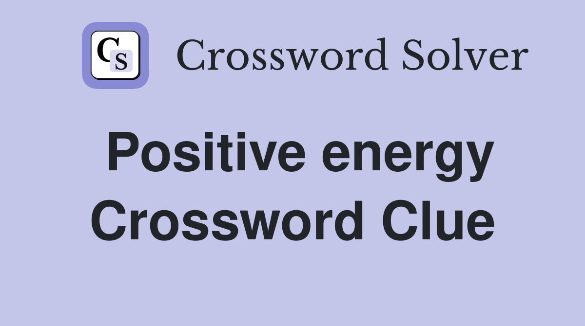 Positive energy Crossword Clue